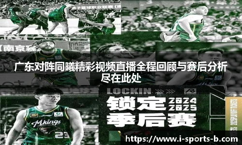 广东对阵同曦精彩视频直播全程回顾与赛后分析尽在此处