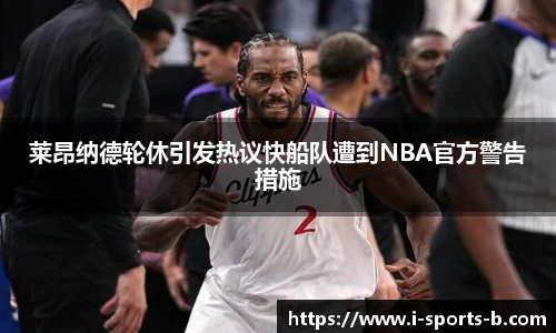 莱昂纳德轮休引发热议快船队遭到NBA官方警告措施